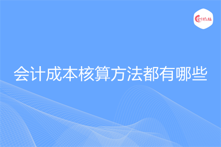 会计成本核算方法都有哪些