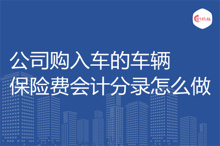 公司购入车的车辆保险费会计分录怎么做
