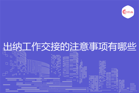 出納工作交接的注意事項(xiàng)有哪些