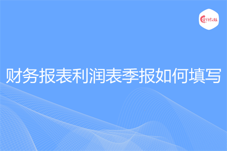 财务报表利润表季报如何填写