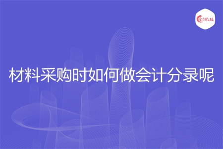 材料采购时如何做会计分录呢