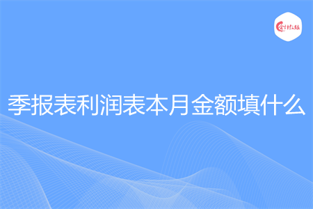 季报表利润表本月金额填什么