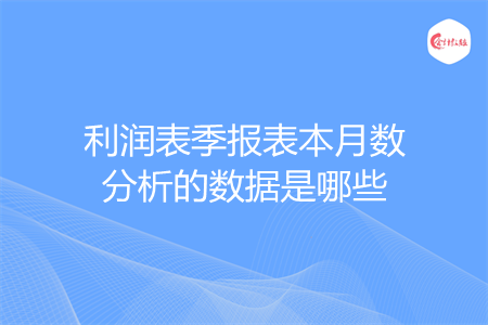 利润表季报表本月数分析的数据是哪些