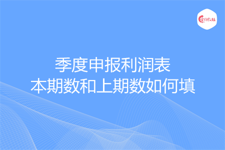 季度申报利润表本期数和上期数如何填