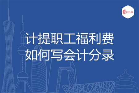 计提职工福利费如何写会计分录