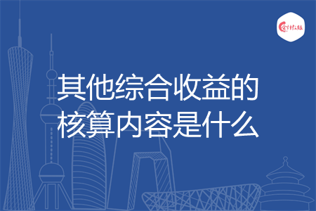 其他综合收益的核算内容是什么