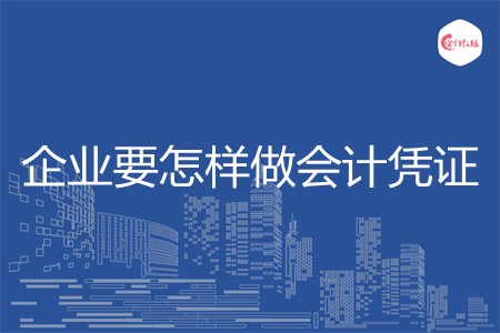 企业要怎样做会计凭证