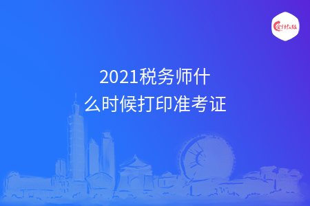 2021税务师什么时候打印准考证