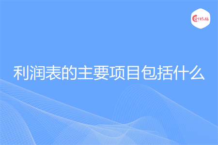 利润表的主要项目包括什么