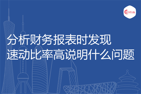 分析财务报表时发现速动比率高说明什么问题
