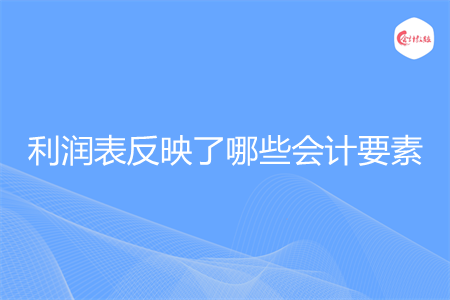 利润表反映了哪些会计要素
