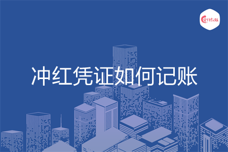 冲红凭证如何记账 冲红凭证如何记账