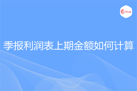 季报利润表上期金额如何计算