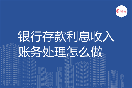 银行存款利息收入账务处理怎么做