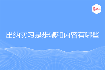 出納實(shí)習(xí)是步驟和內(nèi)容有哪些