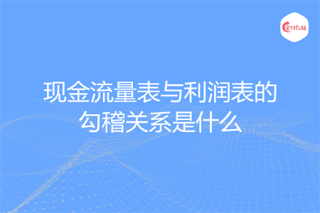 现金流量表与利润表的勾稽关系是什么