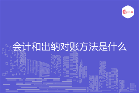 会计和出纳对账方法是什么
