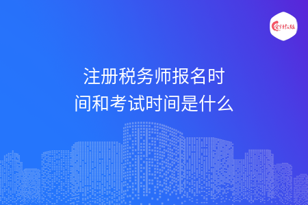 注册税务师报名时间和考试时间是什么