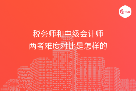 税务师和中级会计师两者难度对比是怎样的