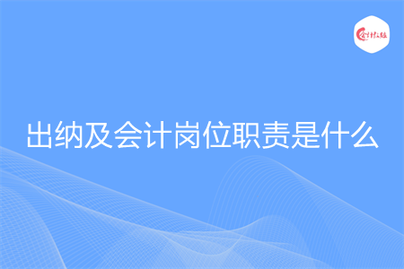 出纳及会计岗位职责是什么