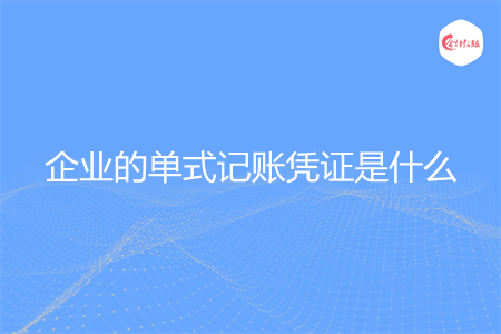 企业的单式记账凭证是什么 企业的单式记账凭证是什么
