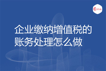 企业缴纳增值税的账务处理怎么做