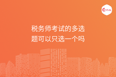 税务师考试的多选题可以只选一个吗