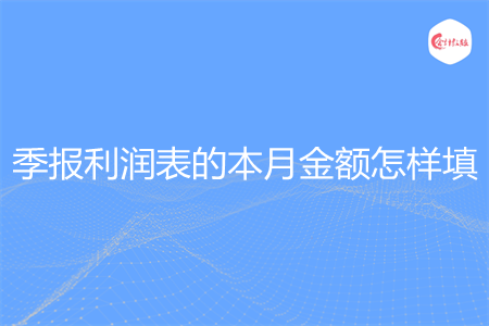 季报利润表的本月金额怎样填