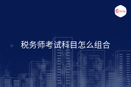 税务师考试科目怎么组合