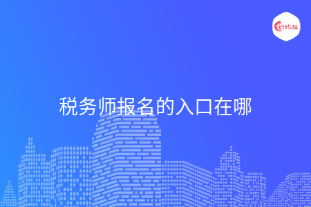 税务师报名的入口在哪