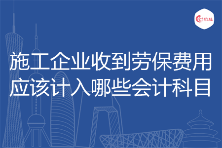 施工企业收到劳保费用应该计入哪些会计科目