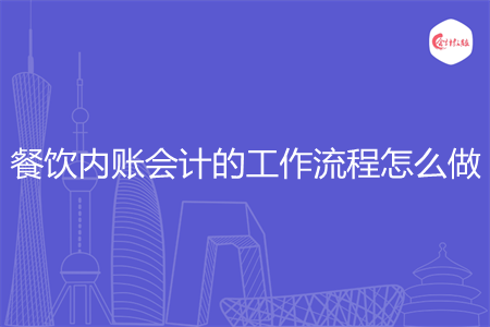 餐饮内账会计的工作流程怎么做 餐饮内账会计的工作流程怎么做