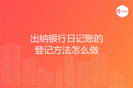 出納銀行日記賬的登記方法怎么做