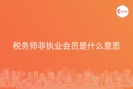 税务师非执业会员是什么意思