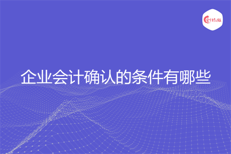 企业会计确认的条件有哪些