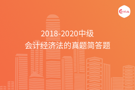 2018-2020中级会计经济法的真题简答题