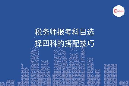 税务师报考科目选择四科的搭配技巧