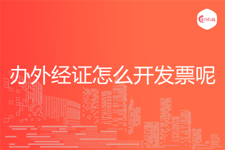 办外经证怎么开发票呢 办外经证怎么开发票呢