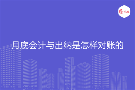 月底会计与出纳是怎样对账的