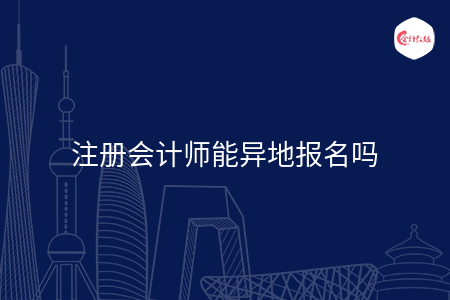 注册会计师能异地报名吗