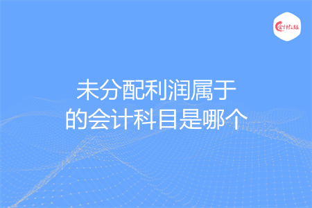 未分配利润属于的会计科目是哪个