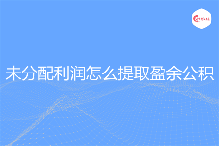 未分配利润怎么提取盈余公积
