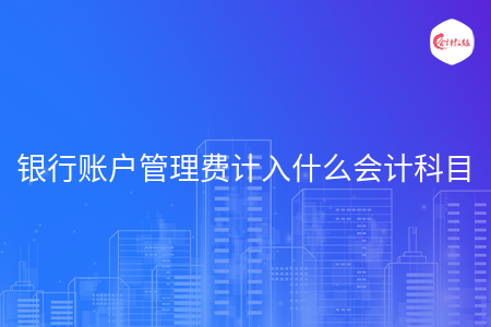 银行账户管理费计入什么会计科目