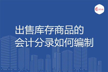 出售库存商品的会计分录如何编制