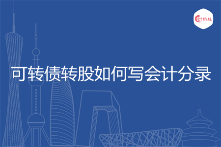 可转债转股如何写会计分录