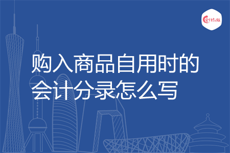 购入商品自用时的会计分录怎么写