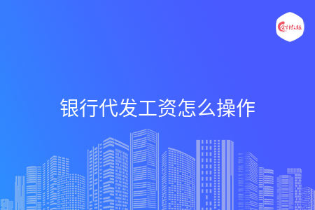 银行代发工资怎么操作