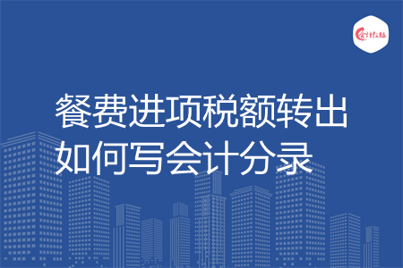 餐费进项税额转出如何写会计分录