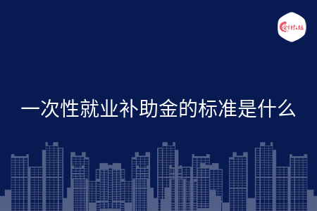 一次性就业补助金的标准是什么