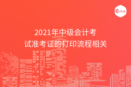 2021年中級會計考試準(zhǔn)考證的打印流程相關(guān)